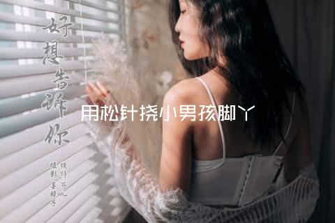 用松针挠小男孩脚丫