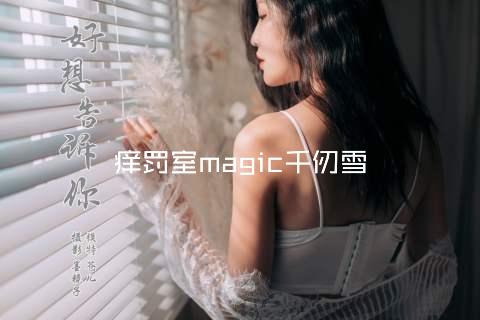 痒罚室magic千仞雪