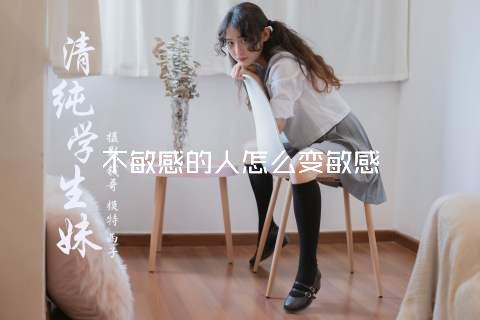 不敏感的人怎么变敏感