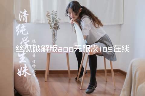 丝瓜破解版app无限次ios在线