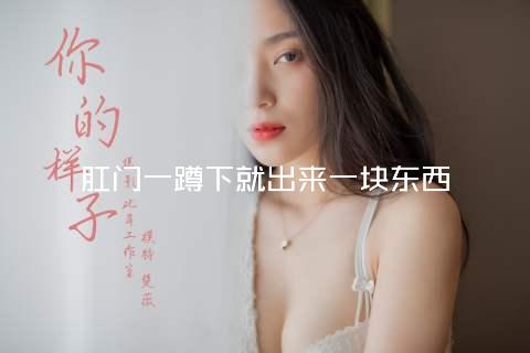 肛门一蹲下就出来一块东西
