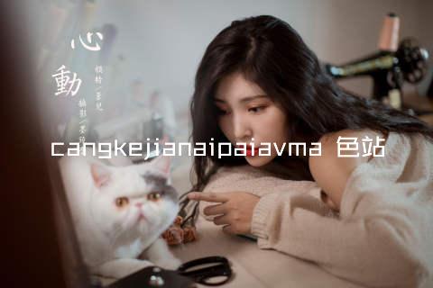 cangkejianaipaiavma 色站