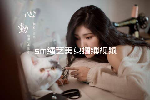sm绳艺美女捆缚视频