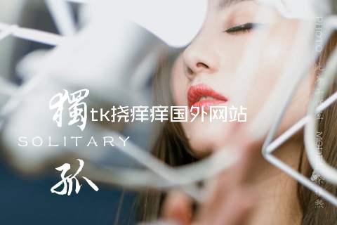 tk挠痒痒国外网站